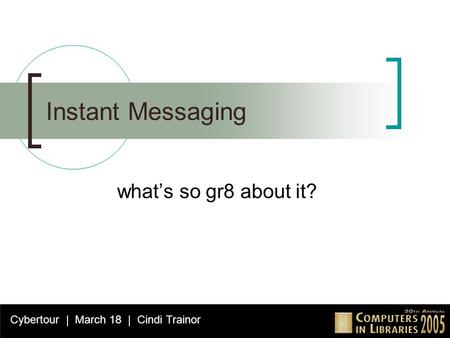 Instant Messaging what’s so gr8 about it? Cybertour | March 18 | Cindi Trainor.