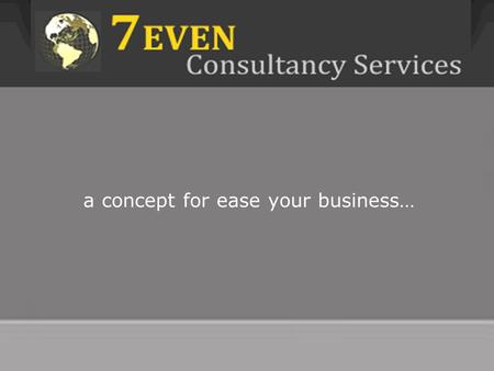 A concept for ease your business…. At heart, we are a network of people who are passionate about taking on immense challenges that matter to leading organizations,