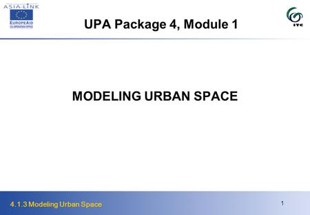 4.1.3 Modeling Urban Space 1 MODELING URBAN SPACE UPA Package 4, Module 1.