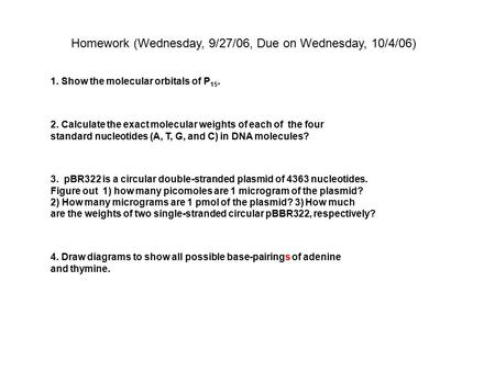 Homework (Wednesday, 9/27/06, Due on Wednesday, 10/4/06) 2. Calculate the exact molecular weights of each of the four standard nucleotides (A, T, G, and.