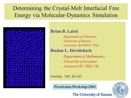 Determining the Crystal-Melt Interfacial Free Energy via Molecular-Dynamics Simulation Brian B. Laird Department of Chemistry University of Kansas Lawrence,