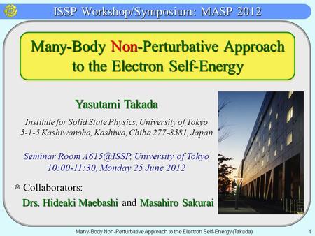 ISSP Workshop/Symposium: MASP 2012 Many-Body Non-Perturbative Approach to the Electron Self-Energy (Takada) 1 Yasutami Takada Institute for Solid State.