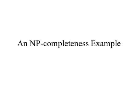 An NP-completeness Example. The graph CLIQUE problem Undirected Graph G = (V, E) –a clique is a complete subgraph of G Subset V’ of vertices that are.