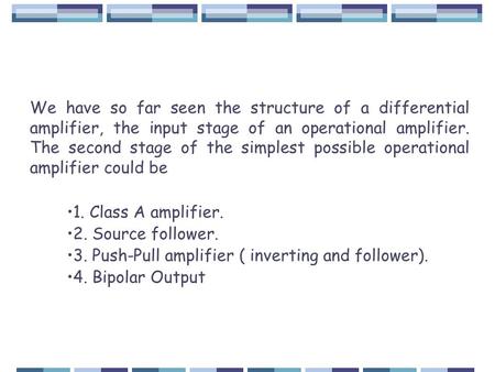 We have so far seen the structure of a differential amplifier, the input stage of an operational amplifier. The second stage of the simplest possible operational.