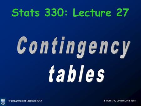 © Department of Statistics 2012 STATS 330 Lecture 27: Slide 1 Stats 330: Lecture 27.