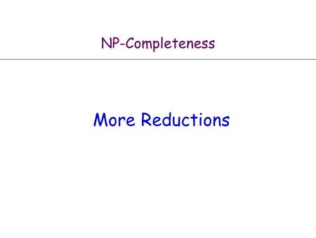 NP-Completeness More Reductions. Definitions P: is the class of all decision problems which can be solved in polynomial time, O(n^k) for some constant.