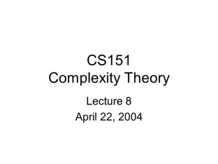 CS151 Complexity Theory Lecture 8 April 22, 2004.