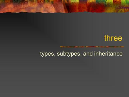 Three types, subtypes, and inheritance. The story up until now Everything in your computer is data Including programs Data is divided into objects Objects.