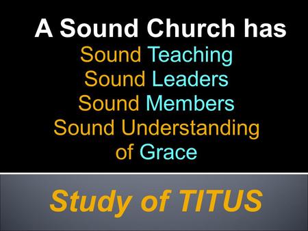 A Sound Church has Sound Teaching Sound Leaders Sound Members Sound Understanding of Grace Study of TITUS.