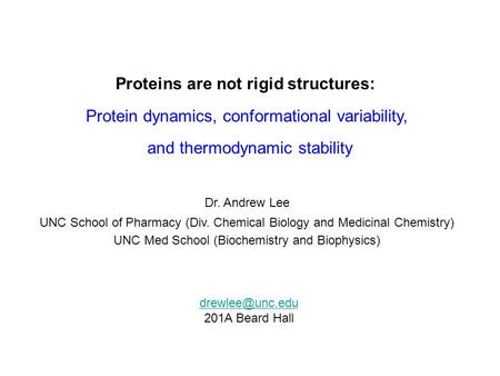 Proteins are not rigid structures: Protein dynamics, conformational variability, and thermodynamic stability Dr. Andrew Lee UNC School of Pharmacy (Div.