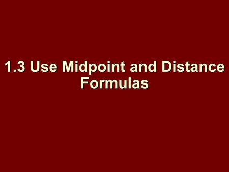 1.3 Use Midpoint and Distance Formulas