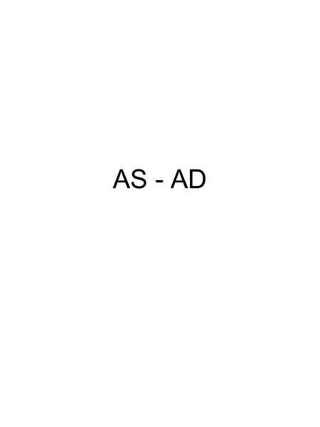 AS - AD. Aggregate Supply –relates output and price level –labor market Aggregate Demand –relates output and price level –IS - LM.