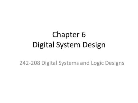 Chapter 6 Digital System Design 242-208 Digital Systems and Logic Designs.