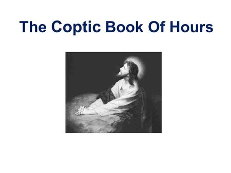 The Coptic Book Of Hours. Introduction To Every Hour In the name of the Father, and the Son, and the Holy Spirit, one God. Amen. *Prostration* Kyrie eleison,