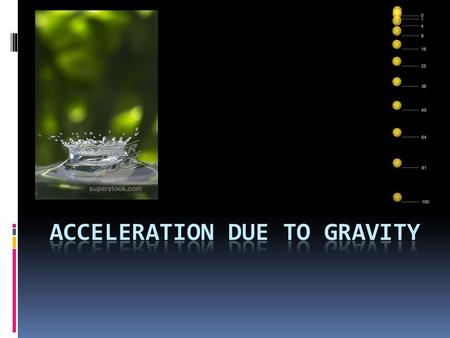 Acceleration due to Gravity  We all know that any object dropped near the earth’s surface will fall downwards.  The question is how do they fall? 