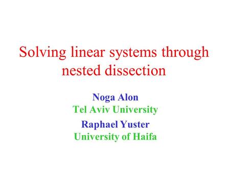 Solving linear systems through nested dissection Noga Alon Tel Aviv University Raphael Yuster University of Haifa.