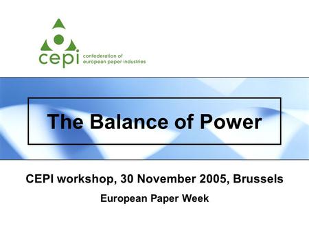 The Balance of Power CEPI workshop, 30 November 2005, Brussels European Paper Week.