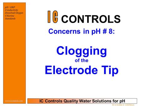 IC Controls Quality Water Solutions for pH www.iccontrols.com pH / ORP Conductivity Dissolved Oxygen Chlorine Standards R1.0 © 2004 IC CONTROLS Concerns.