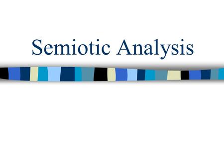 Semiotic Analysis. Making Meaning Language (texts) a system of signs Meaning not obvious, must be elicited Signs are arbitrary –“alphabet of deaf-mutes”