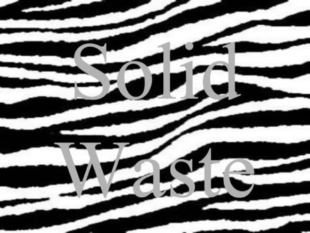 Solid Waste. What is Solid Waste??? Solid Waste- waste materials produced in homes, schools and other places in a community.