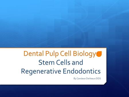 By Candace DeVeaux DDS. Objectives  Identify the cells found in the dental pulp and their function  Understand what a stem cell is, it’s function, and.