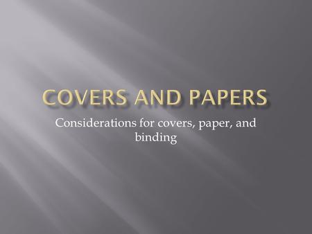 Considerations for covers, paper, and binding. The cover of a magazine is most important. It has to attract readers quickly.  A good cover should identify.