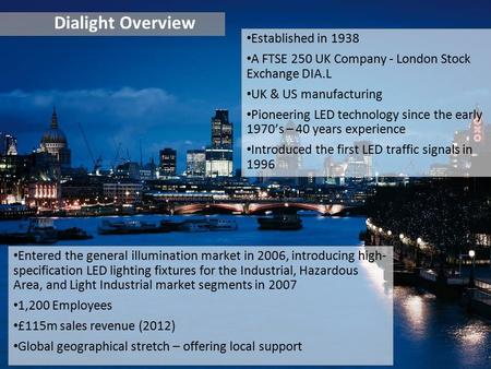 Dialight Overview Entered the general illumination market in 2006, introducing high- specification LED lighting fixtures for the Industrial, Hazardous.