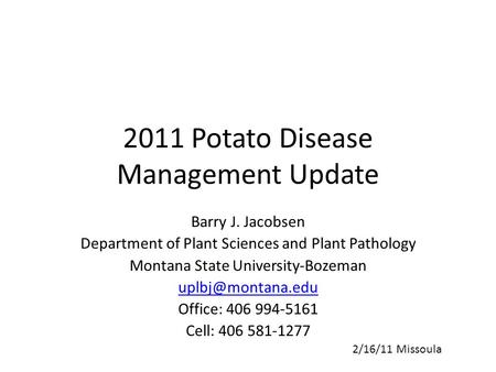 2011 Potato Disease Management Update Barry J. Jacobsen Department of Plant Sciences and Plant Pathology Montana State University-Bozeman