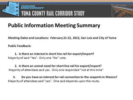 Public Information Meeting Summary Meeting Dates and Locations: February 21-22, 2012, San Luis and City of Yuma Public Feedback: 1.Is there an interest.