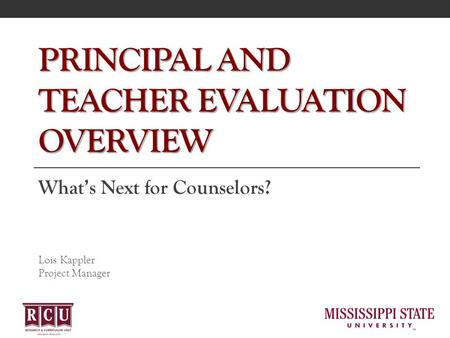 PRINCIPAL AND TEACHER EVALUATION OVERVIEW What’s Next for Counselors? Lois Kappler Project Manager.