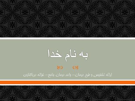  ارائه تشخیص و طرح درمان - واحد درمان جامع - غزاله دریاکناری.