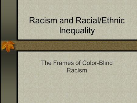 Racism and Racial/Ethnic Inequality The Frames of Color-Blind Racism.