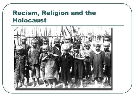 Racism, Religion and the Holocaust. Racism, Prejudice and Discrimination? We will be: Examining the nature of racism, the origins of anti-Semitism and.