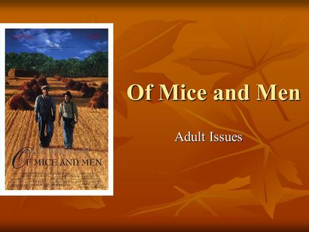 Of Mice and Men Adult Issues. Three issues in Of Mice and Men that are serious are: Racism Racism Mentally Handicapped People Mentally Handicapped People.