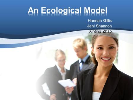 Hannah Gillis Jeni Shannon Xinting Zhao. Overview of Ecological model Development and Multicultural perspective Applications.