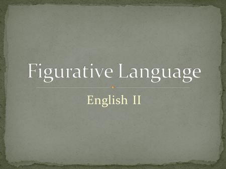 English II. Figurative language is language that uses words or expressions with a meaning that is different from the literal interpretation. uses exaggerations.