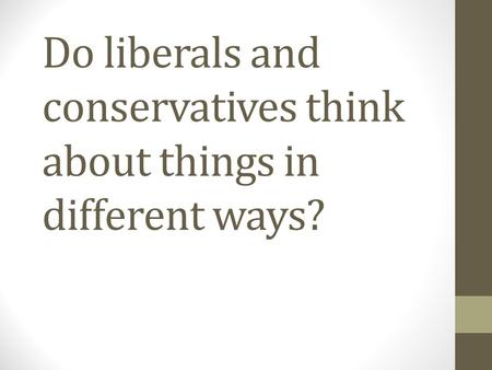 Do liberals and conservatives think about things in different ways?