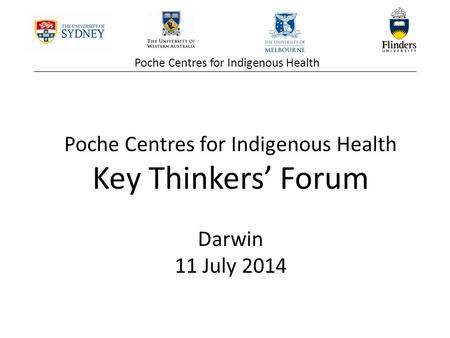 Poche Centres for Indigenous Health Key Thinkers’ Forum Darwin 11 July 2014.