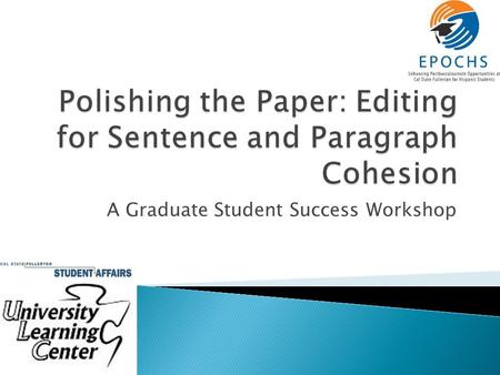 A Graduate Student Success Workshop.  Coherence represents the work as a whole ◦ Focus  Is the purpose clear and the audience recognized? ◦ Main idea.