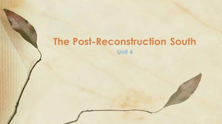 The Post-Reconstruction South Unit 4. We will: analyze the post- reconstruction period and see how institutionalized racism developed. ◦ Est. a practice.