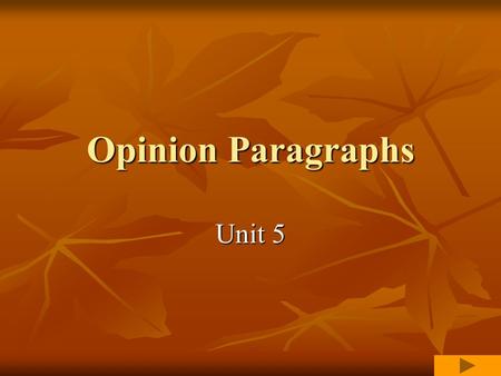 Opinion Paragraphs Unit 5. Fact or Opinion? A fact is a statement that can be proven. A fact is a statement that can be proven. Facts are true sentences.