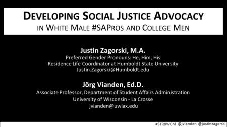 D EVELOPING S OCIAL J USTICE A DVOCACY IN W HITE M ALE #SAP ROS AND C OLLEGE M EN Justin Zagorski, M.A. Preferred Gender Pronouns: He, Him, His Residence.