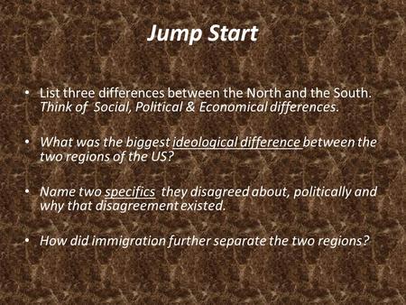 Jump Start List three differences between the North and the South. Think of Social, Political & Economical differences. What was the biggest ideological.