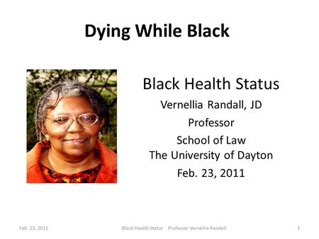 Dying While Black: Colorblind Policies and Eliminating the Slave Health Deficit February 26, 2009 Copyright © 2007 Vernellia R. Randall. All Rights Reserved.