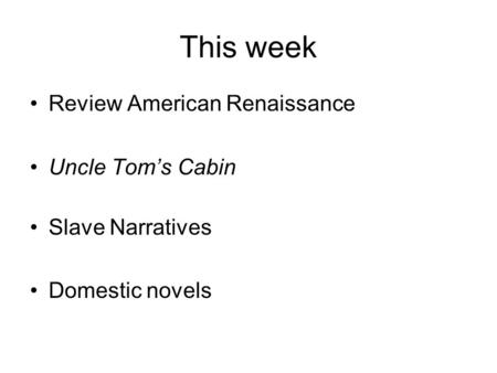 This week Review American Renaissance Uncle Tom’s Cabin Slave Narratives Domestic novels.