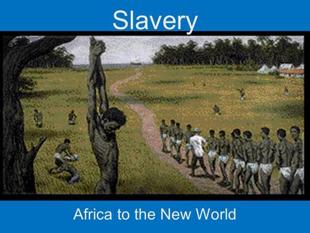 Slavery Africa to the New World.