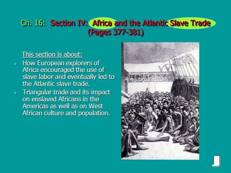 Ch. 16: Section IV: Africa and the Atlantic Slave Trade (Pages 377-381) This section is about: This section is about: How European explorers of Africa.