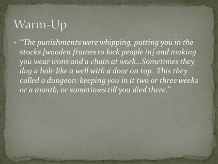 “The punishments were whipping, putting you in the stocks [wooden frames to lock people in] and making you wear irons and a chain at work…Sometimes they.