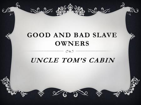 GOOD AND BAD SLAVE OWNERS UNCLE TOM’S CABIN. STRUCTURE  Slavery in H. B. Stowe’s American society  Features of the American slavery system in the 19.