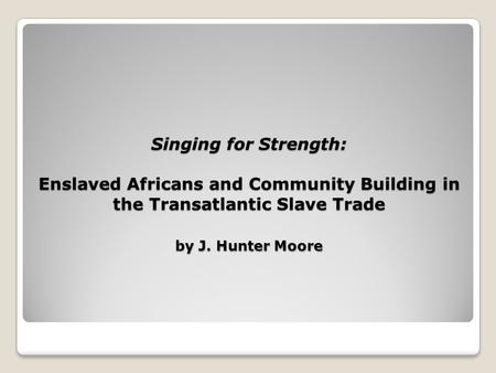 Singing for Strength: Enslaved Africans and Community Building in the Transatlantic Slave Trade by J. Hunter Moore.